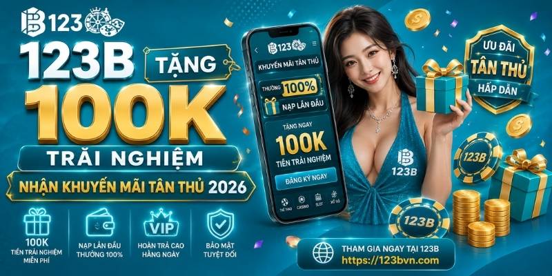 123B tặng 100k trải nghiệm - Nhận khuyến mãi tân thủ 2026